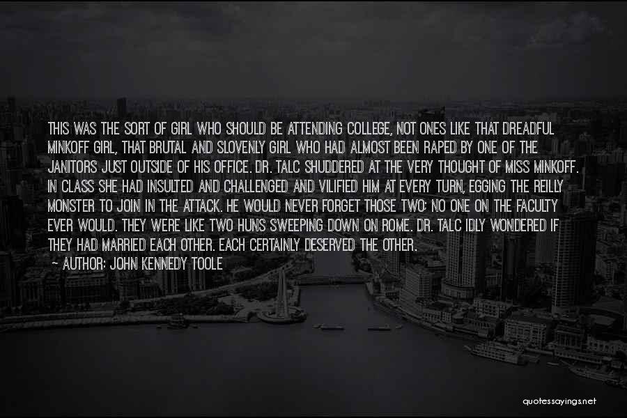 John Kennedy Toole Quotes: This Was The Sort Of Girl Who Should Be Attending College, Not Ones Like That Dreadful Minkoff Girl, That Brutal