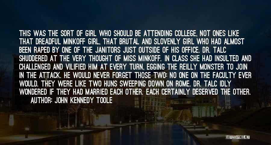 John Kennedy Toole Quotes: This Was The Sort Of Girl Who Should Be Attending College, Not Ones Like That Dreadful Minkoff Girl, That Brutal