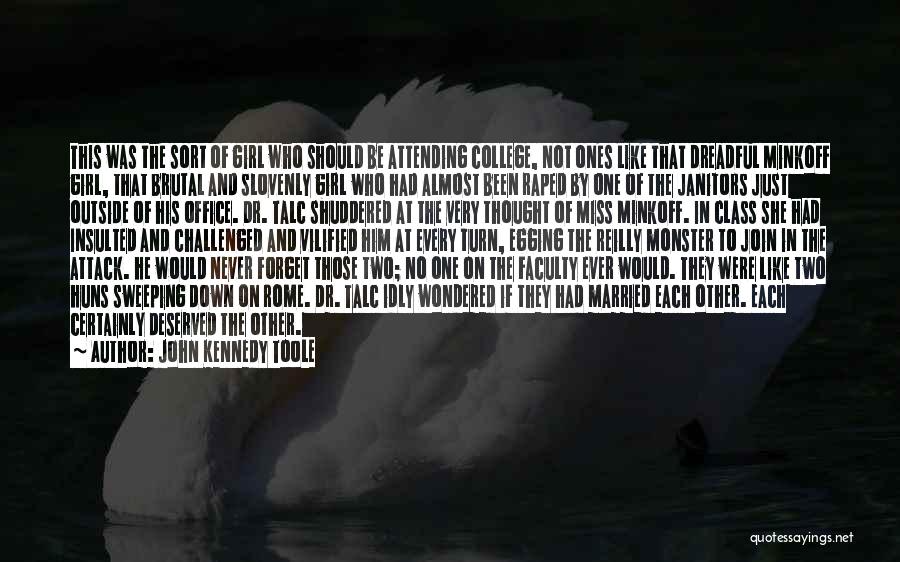 John Kennedy Toole Quotes: This Was The Sort Of Girl Who Should Be Attending College, Not Ones Like That Dreadful Minkoff Girl, That Brutal