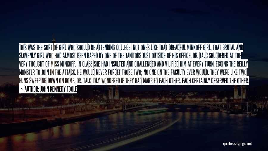 John Kennedy Toole Quotes: This Was The Sort Of Girl Who Should Be Attending College, Not Ones Like That Dreadful Minkoff Girl, That Brutal