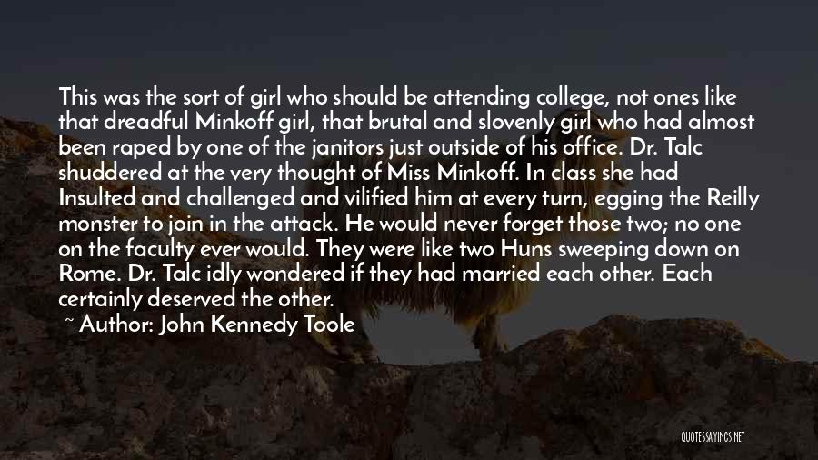 John Kennedy Toole Quotes: This Was The Sort Of Girl Who Should Be Attending College, Not Ones Like That Dreadful Minkoff Girl, That Brutal