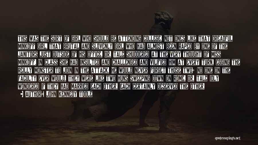 John Kennedy Toole Quotes: This Was The Sort Of Girl Who Should Be Attending College, Not Ones Like That Dreadful Minkoff Girl, That Brutal