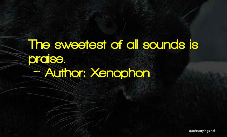 Xenophon Quotes: The Sweetest Of All Sounds Is Praise.