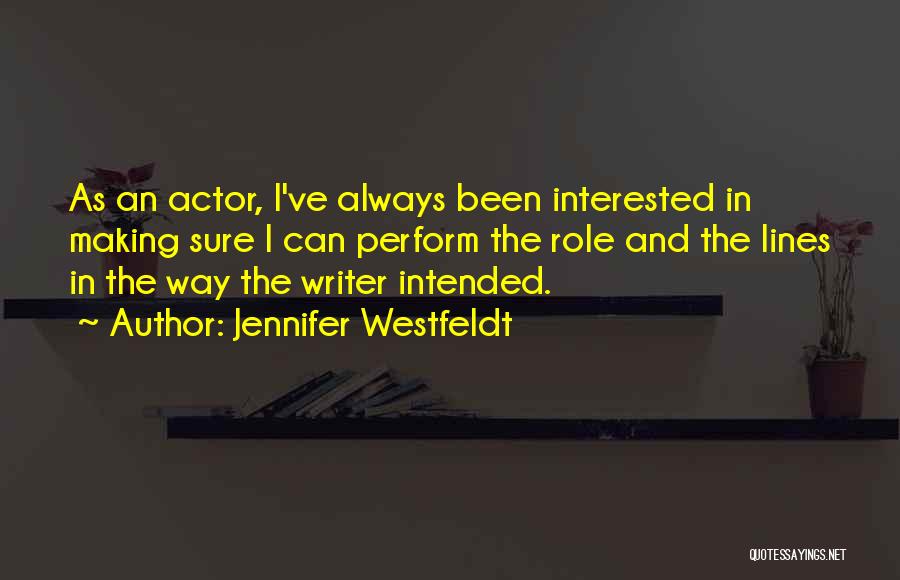 Jennifer Westfeldt Quotes: As An Actor, I've Always Been Interested In Making Sure I Can Perform The Role And The Lines In The