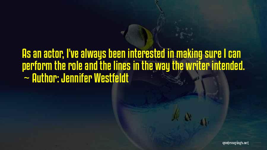 Jennifer Westfeldt Quotes: As An Actor, I've Always Been Interested In Making Sure I Can Perform The Role And The Lines In The