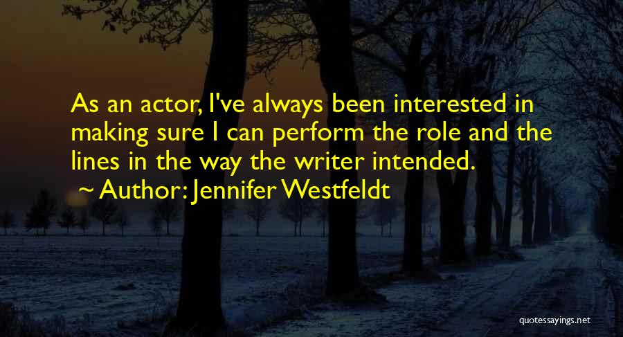 Jennifer Westfeldt Quotes: As An Actor, I've Always Been Interested In Making Sure I Can Perform The Role And The Lines In The