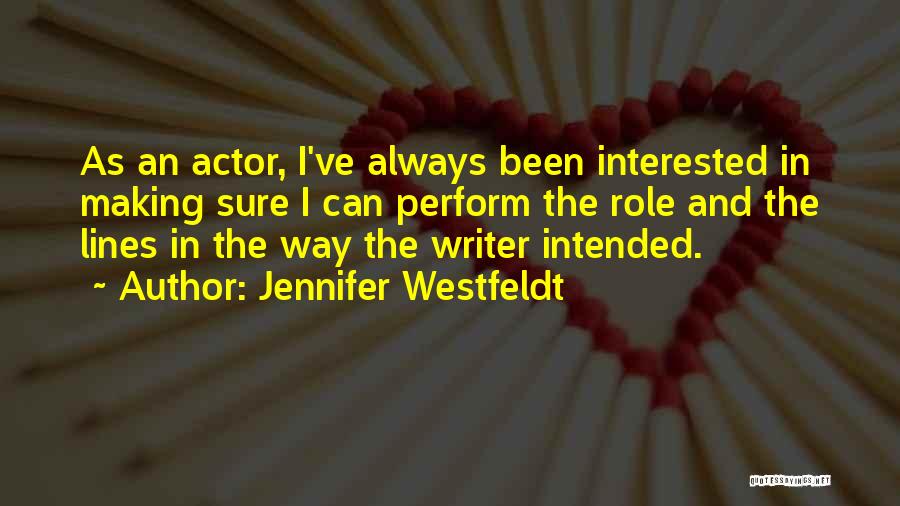 Jennifer Westfeldt Quotes: As An Actor, I've Always Been Interested In Making Sure I Can Perform The Role And The Lines In The