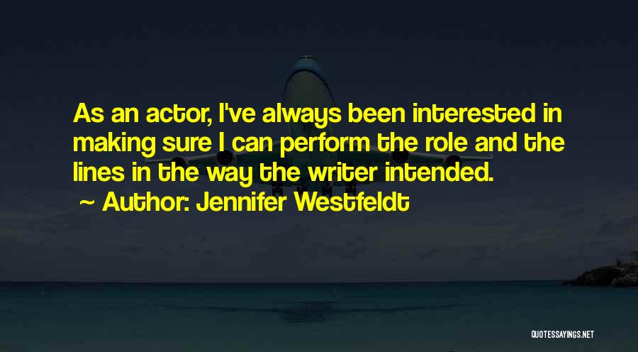 Jennifer Westfeldt Quotes: As An Actor, I've Always Been Interested In Making Sure I Can Perform The Role And The Lines In The