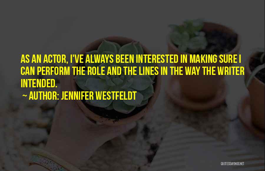 Jennifer Westfeldt Quotes: As An Actor, I've Always Been Interested In Making Sure I Can Perform The Role And The Lines In The