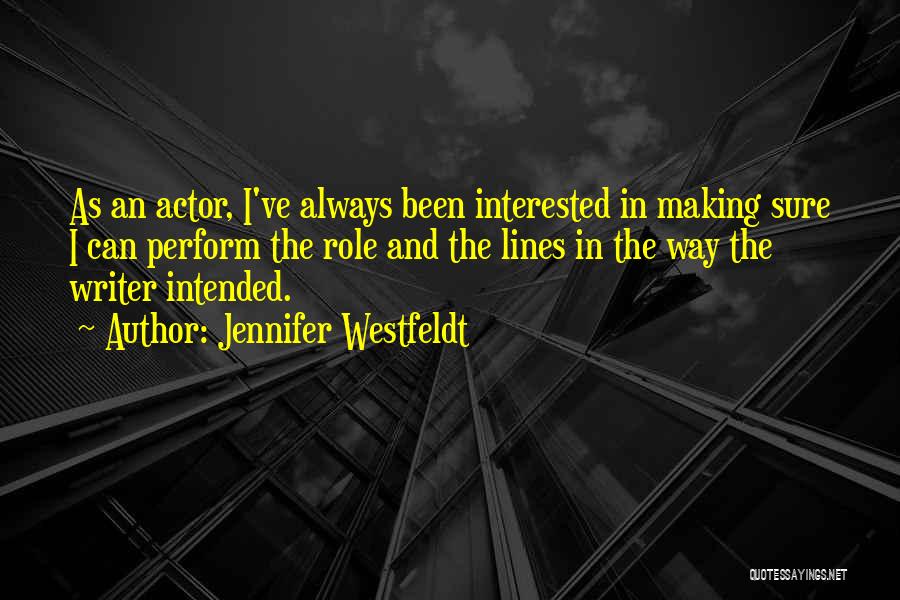 Jennifer Westfeldt Quotes: As An Actor, I've Always Been Interested In Making Sure I Can Perform The Role And The Lines In The