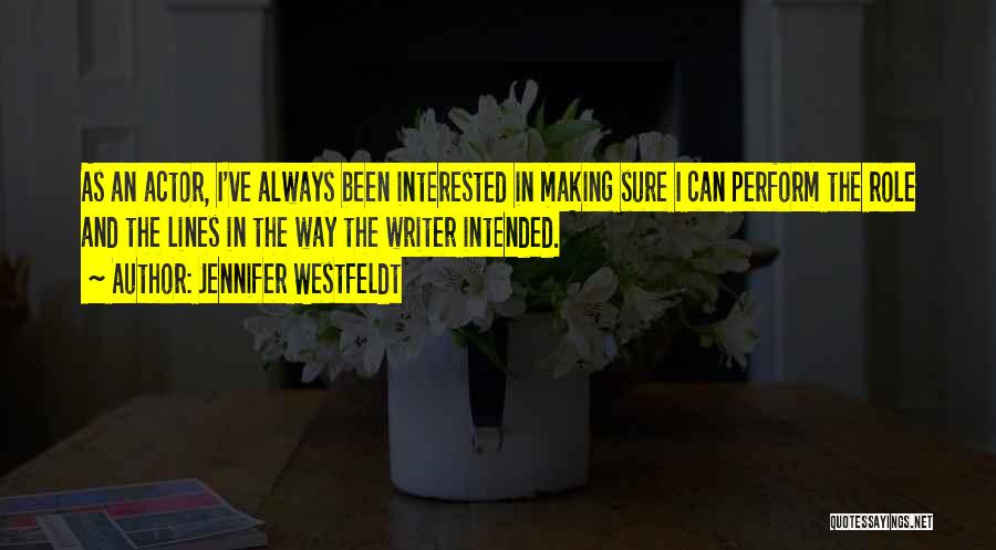 Jennifer Westfeldt Quotes: As An Actor, I've Always Been Interested In Making Sure I Can Perform The Role And The Lines In The