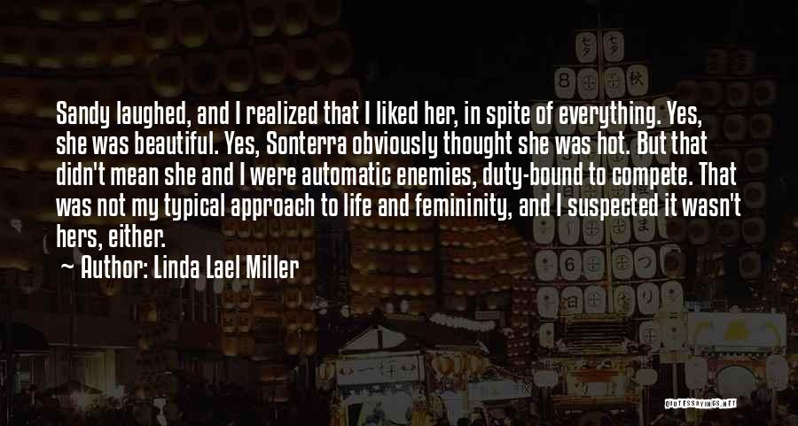 Linda Lael Miller Quotes: Sandy Laughed, And I Realized That I Liked Her, In Spite Of Everything. Yes, She Was Beautiful. Yes, Sonterra Obviously