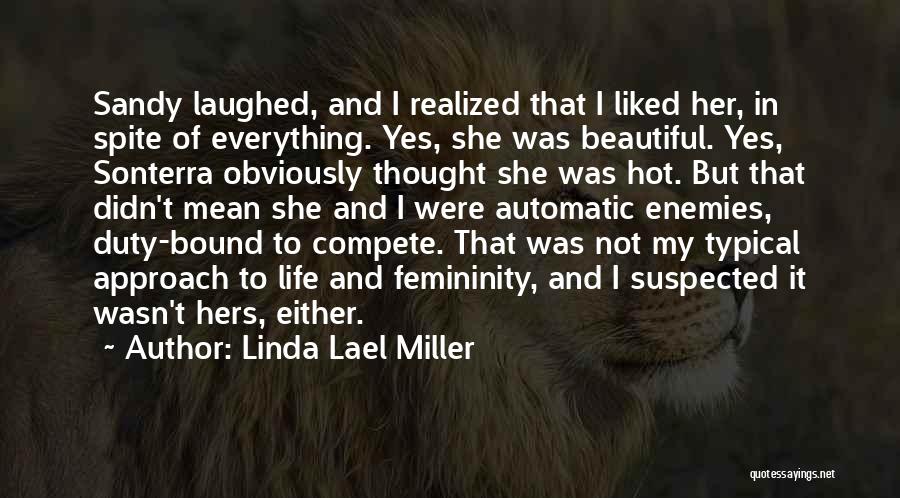 Linda Lael Miller Quotes: Sandy Laughed, And I Realized That I Liked Her, In Spite Of Everything. Yes, She Was Beautiful. Yes, Sonterra Obviously