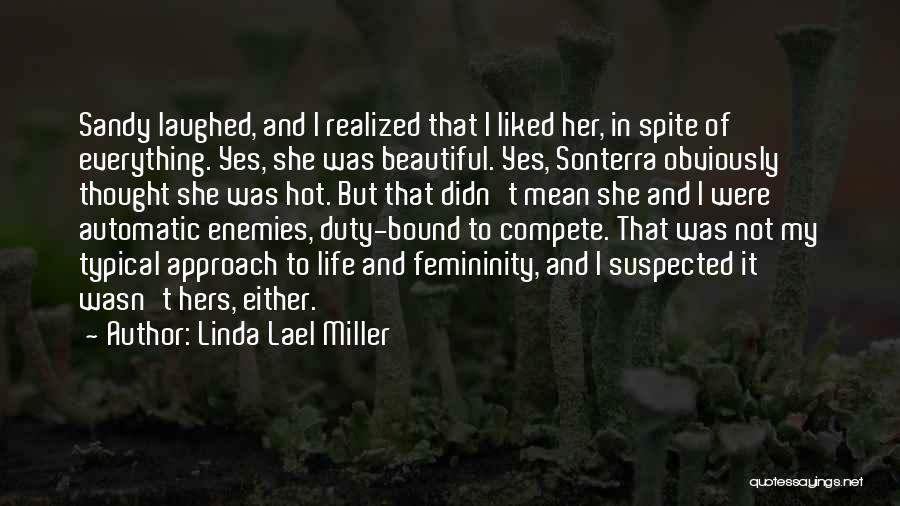 Linda Lael Miller Quotes: Sandy Laughed, And I Realized That I Liked Her, In Spite Of Everything. Yes, She Was Beautiful. Yes, Sonterra Obviously