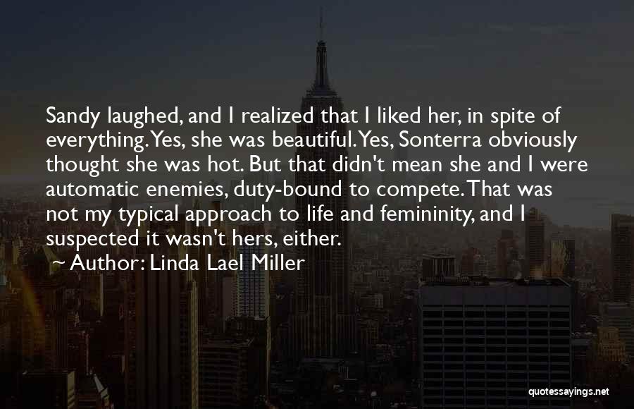 Linda Lael Miller Quotes: Sandy Laughed, And I Realized That I Liked Her, In Spite Of Everything. Yes, She Was Beautiful. Yes, Sonterra Obviously