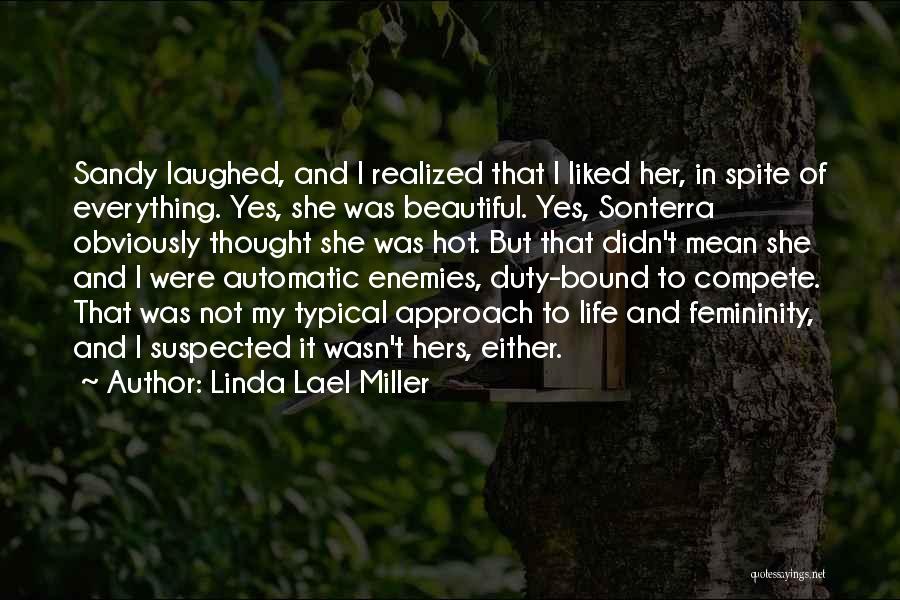 Linda Lael Miller Quotes: Sandy Laughed, And I Realized That I Liked Her, In Spite Of Everything. Yes, She Was Beautiful. Yes, Sonterra Obviously