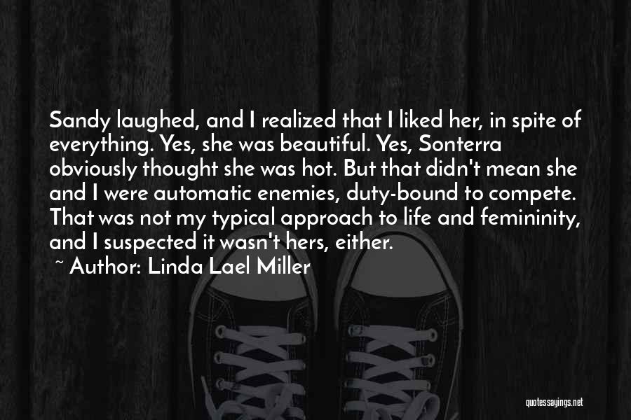 Linda Lael Miller Quotes: Sandy Laughed, And I Realized That I Liked Her, In Spite Of Everything. Yes, She Was Beautiful. Yes, Sonterra Obviously