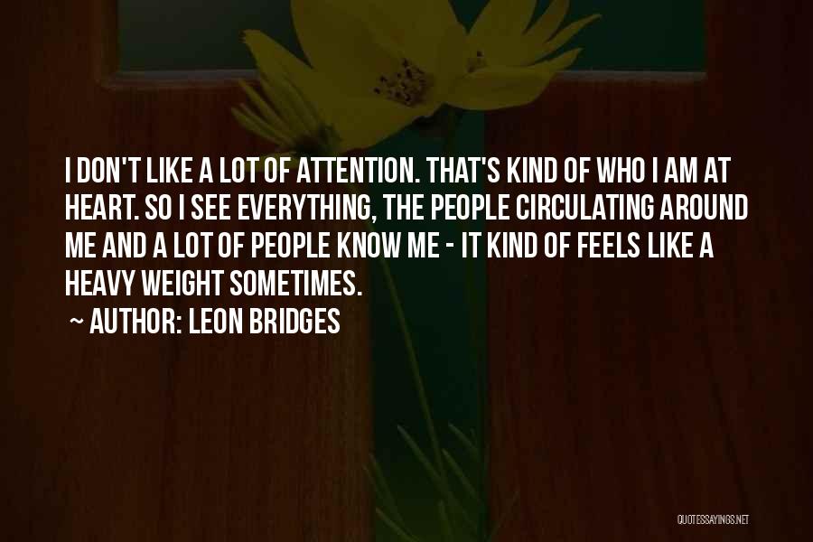 Leon Bridges Quotes: I Don't Like A Lot Of Attention. That's Kind Of Who I Am At Heart. So I See Everything, The