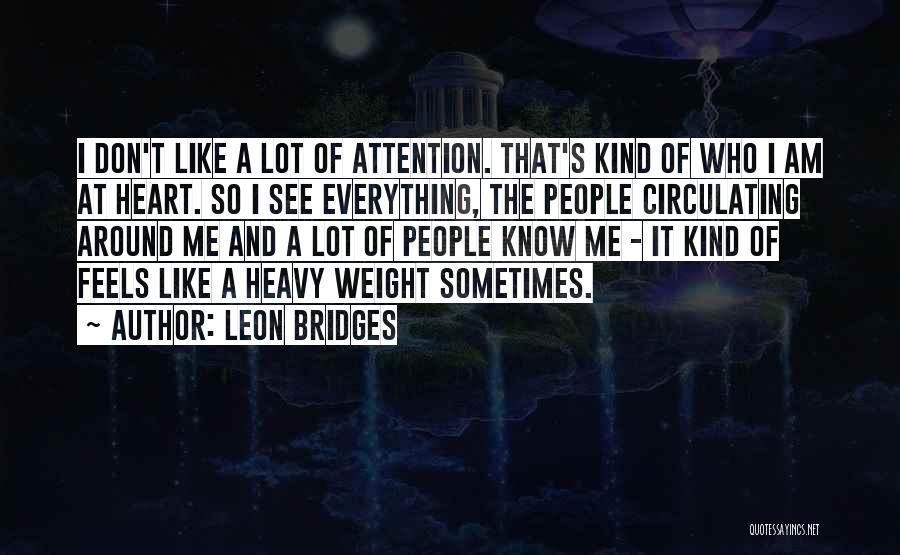 Leon Bridges Quotes: I Don't Like A Lot Of Attention. That's Kind Of Who I Am At Heart. So I See Everything, The