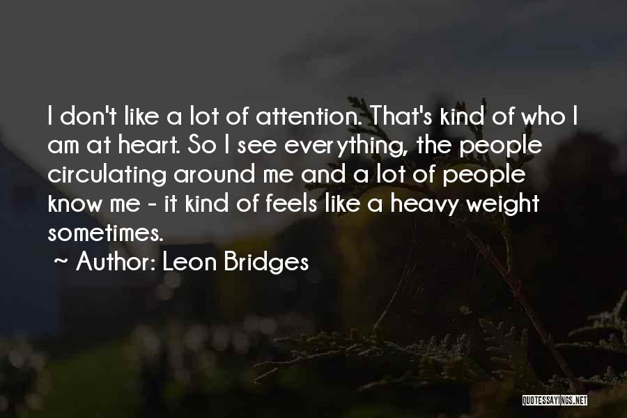 Leon Bridges Quotes: I Don't Like A Lot Of Attention. That's Kind Of Who I Am At Heart. So I See Everything, The