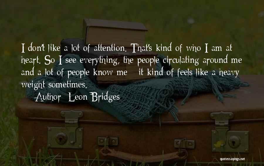 Leon Bridges Quotes: I Don't Like A Lot Of Attention. That's Kind Of Who I Am At Heart. So I See Everything, The