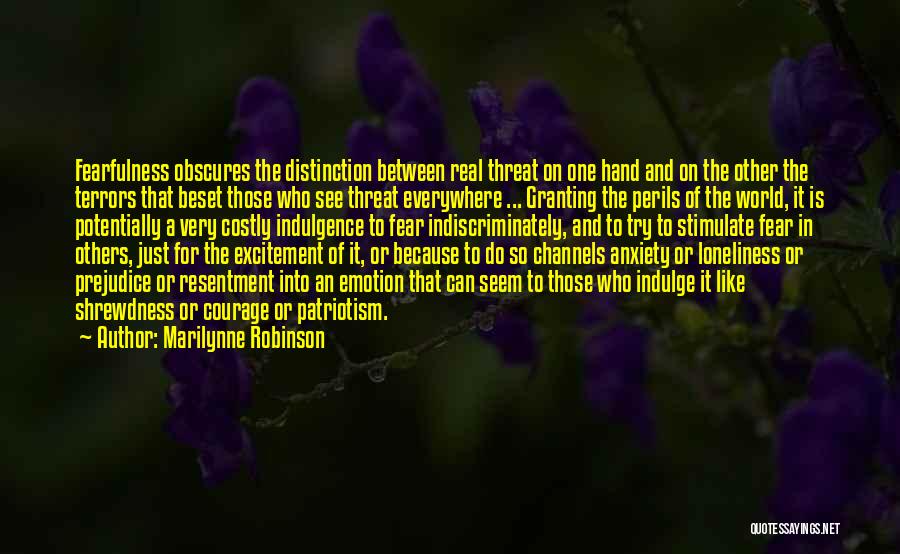 Marilynne Robinson Quotes: Fearfulness Obscures The Distinction Between Real Threat On One Hand And On The Other The Terrors That Beset Those Who