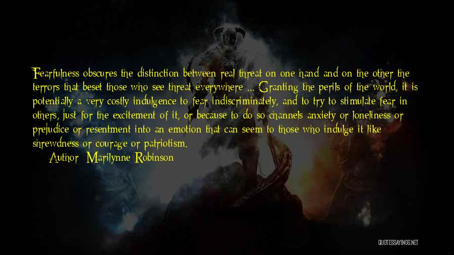 Marilynne Robinson Quotes: Fearfulness Obscures The Distinction Between Real Threat On One Hand And On The Other The Terrors That Beset Those Who