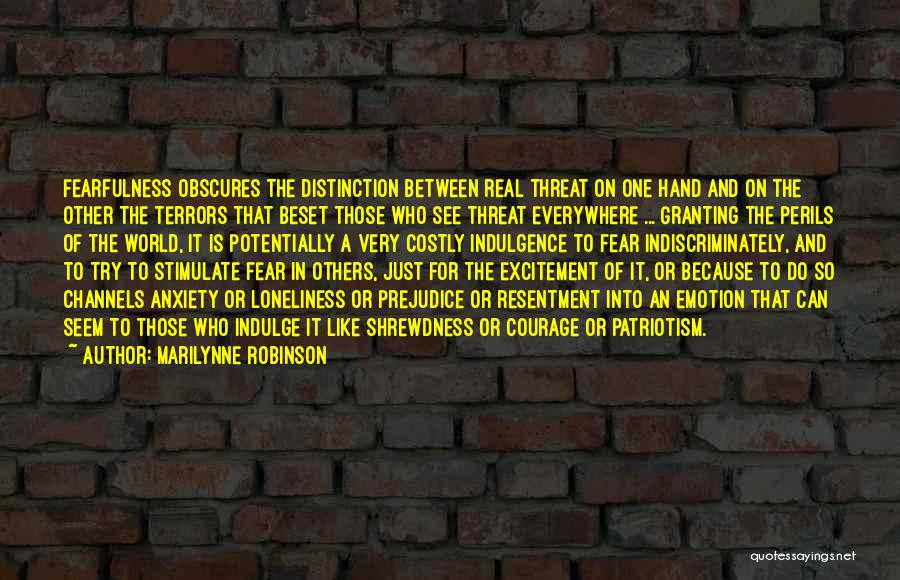 Marilynne Robinson Quotes: Fearfulness Obscures The Distinction Between Real Threat On One Hand And On The Other The Terrors That Beset Those Who