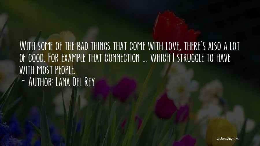 Lana Del Rey Quotes: With Some Of The Bad Things That Come With Love, There's Also A Lot Of Good. For Example That Connection