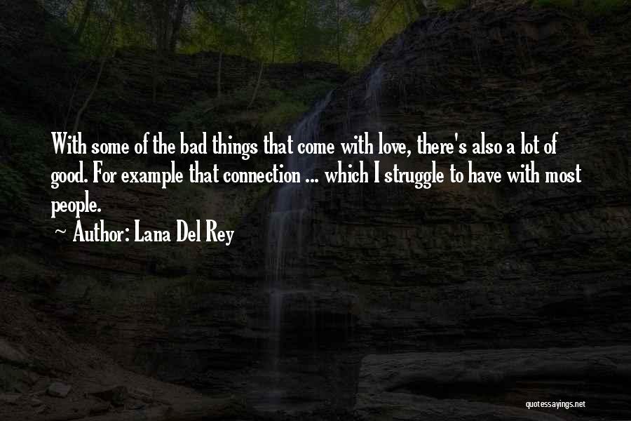 Lana Del Rey Quotes: With Some Of The Bad Things That Come With Love, There's Also A Lot Of Good. For Example That Connection