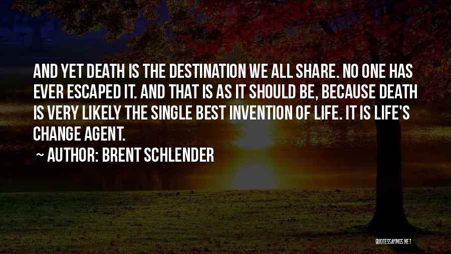 Brent Schlender Quotes: And Yet Death Is The Destination We All Share. No One Has Ever Escaped It. And That Is As It