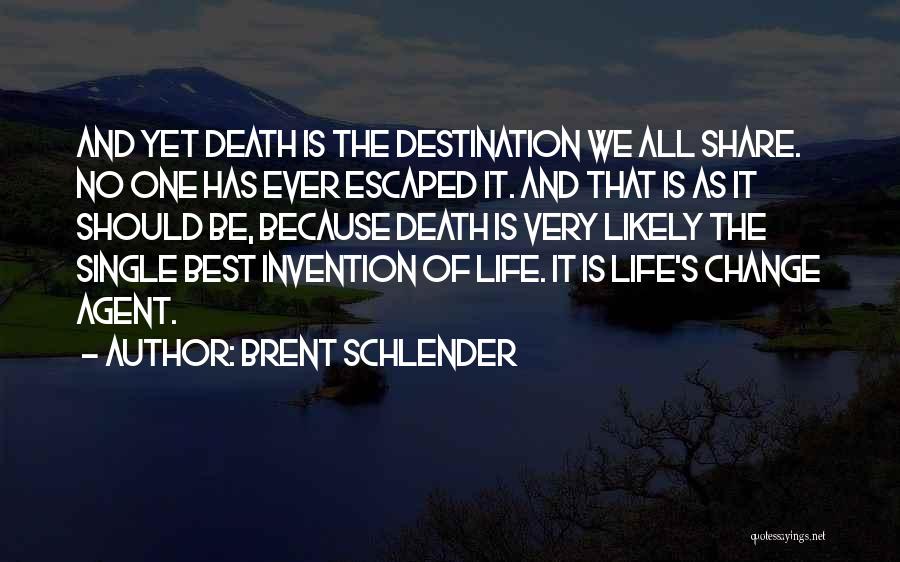 Brent Schlender Quotes: And Yet Death Is The Destination We All Share. No One Has Ever Escaped It. And That Is As It