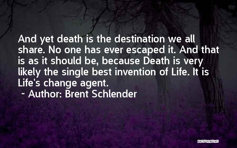 Brent Schlender Quotes: And Yet Death Is The Destination We All Share. No One Has Ever Escaped It. And That Is As It