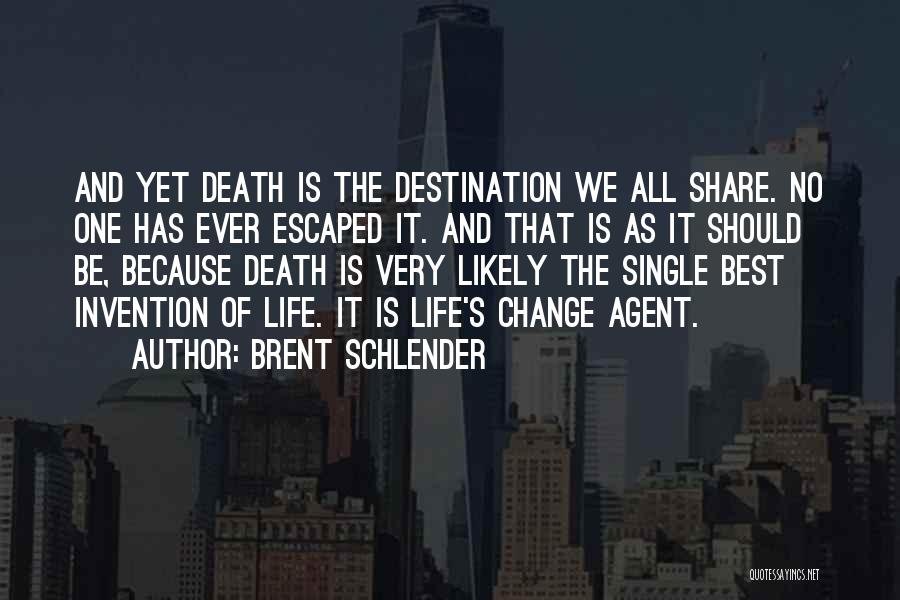 Brent Schlender Quotes: And Yet Death Is The Destination We All Share. No One Has Ever Escaped It. And That Is As It