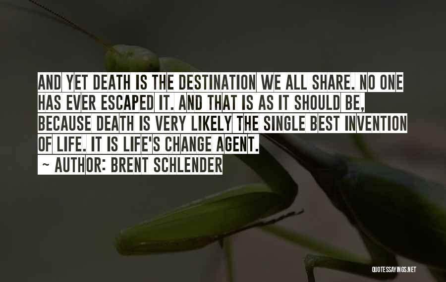 Brent Schlender Quotes: And Yet Death Is The Destination We All Share. No One Has Ever Escaped It. And That Is As It