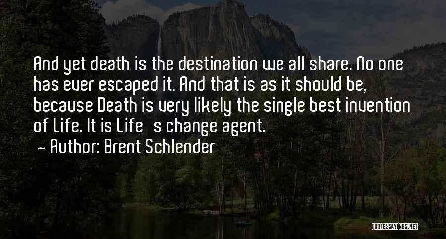 Brent Schlender Quotes: And Yet Death Is The Destination We All Share. No One Has Ever Escaped It. And That Is As It