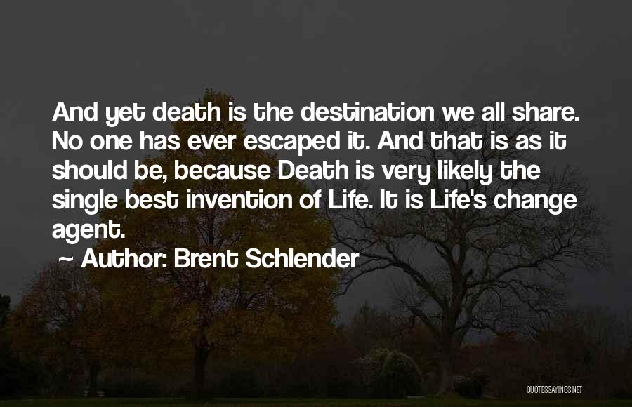 Brent Schlender Quotes: And Yet Death Is The Destination We All Share. No One Has Ever Escaped It. And That Is As It