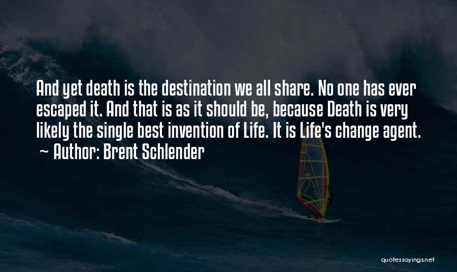 Brent Schlender Quotes: And Yet Death Is The Destination We All Share. No One Has Ever Escaped It. And That Is As It