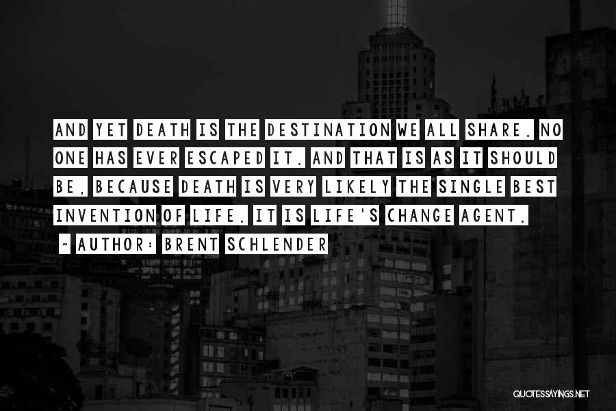 Brent Schlender Quotes: And Yet Death Is The Destination We All Share. No One Has Ever Escaped It. And That Is As It