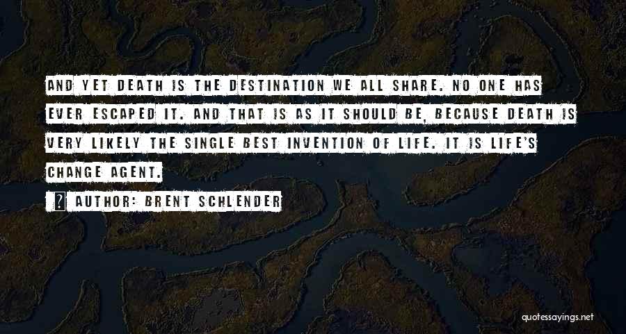 Brent Schlender Quotes: And Yet Death Is The Destination We All Share. No One Has Ever Escaped It. And That Is As It