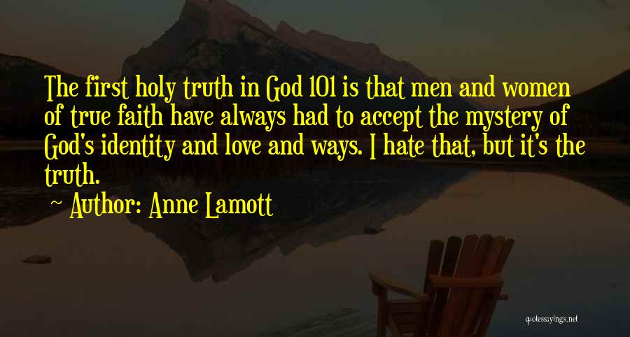 Anne Lamott Quotes: The First Holy Truth In God 101 Is That Men And Women Of True Faith Have Always Had To Accept