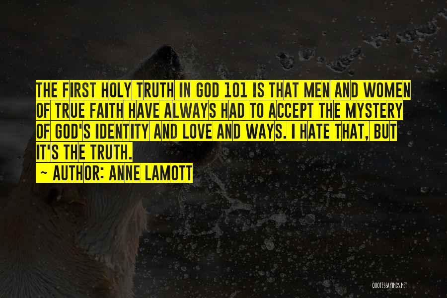 Anne Lamott Quotes: The First Holy Truth In God 101 Is That Men And Women Of True Faith Have Always Had To Accept