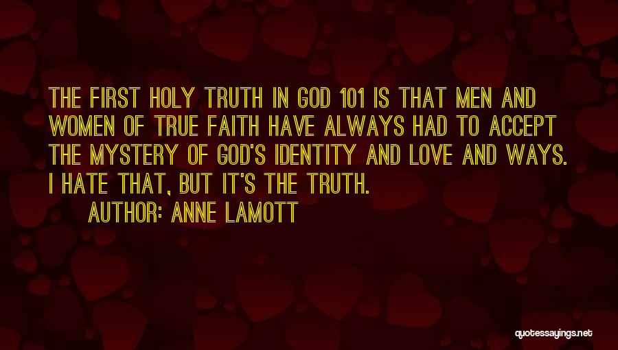 Anne Lamott Quotes: The First Holy Truth In God 101 Is That Men And Women Of True Faith Have Always Had To Accept