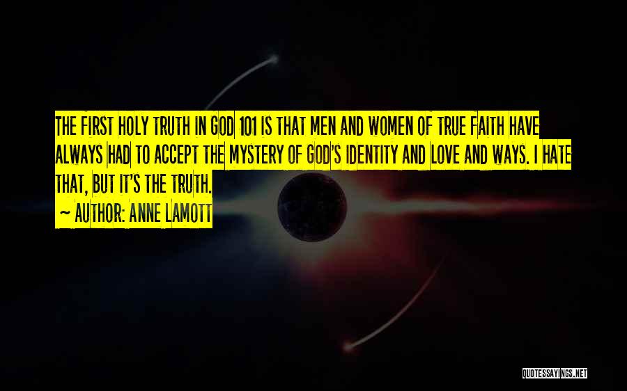 Anne Lamott Quotes: The First Holy Truth In God 101 Is That Men And Women Of True Faith Have Always Had To Accept