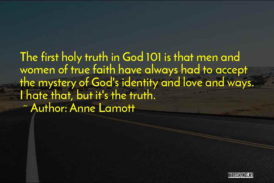 Anne Lamott Quotes: The First Holy Truth In God 101 Is That Men And Women Of True Faith Have Always Had To Accept