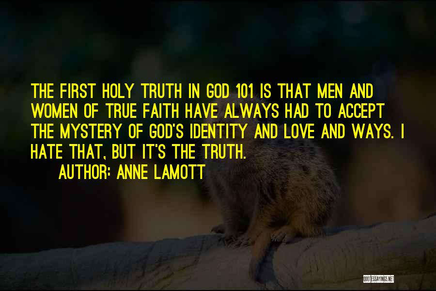 Anne Lamott Quotes: The First Holy Truth In God 101 Is That Men And Women Of True Faith Have Always Had To Accept