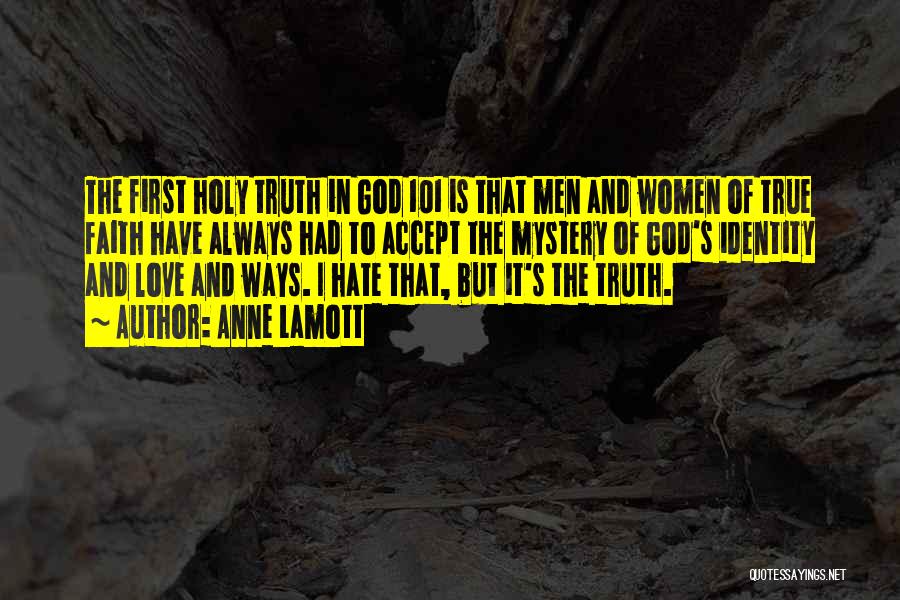 Anne Lamott Quotes: The First Holy Truth In God 101 Is That Men And Women Of True Faith Have Always Had To Accept