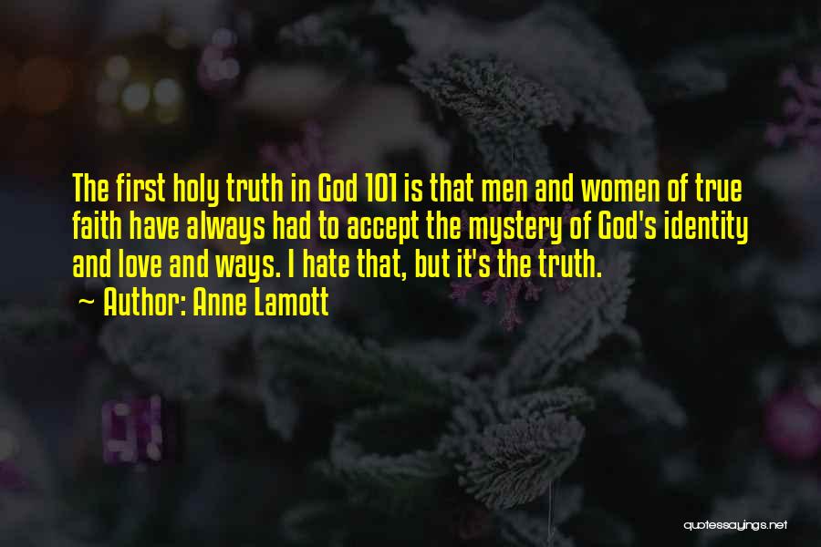 Anne Lamott Quotes: The First Holy Truth In God 101 Is That Men And Women Of True Faith Have Always Had To Accept