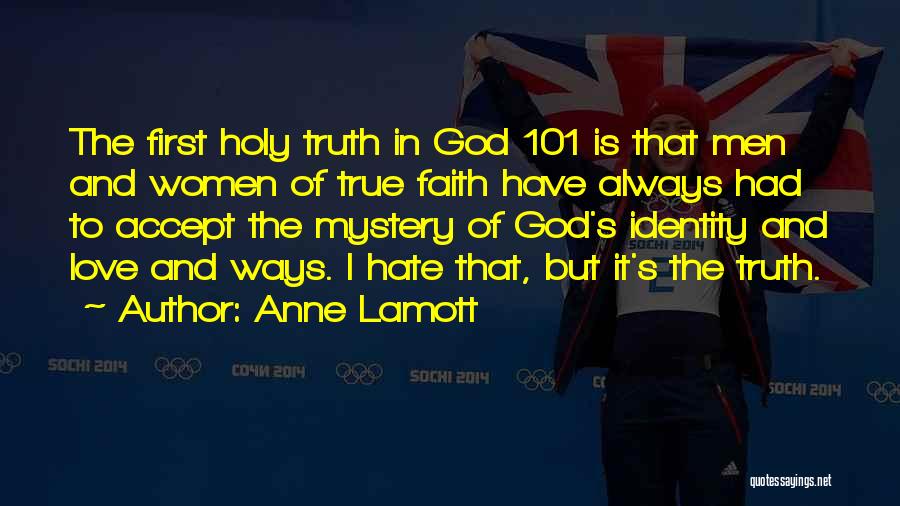 Anne Lamott Quotes: The First Holy Truth In God 101 Is That Men And Women Of True Faith Have Always Had To Accept