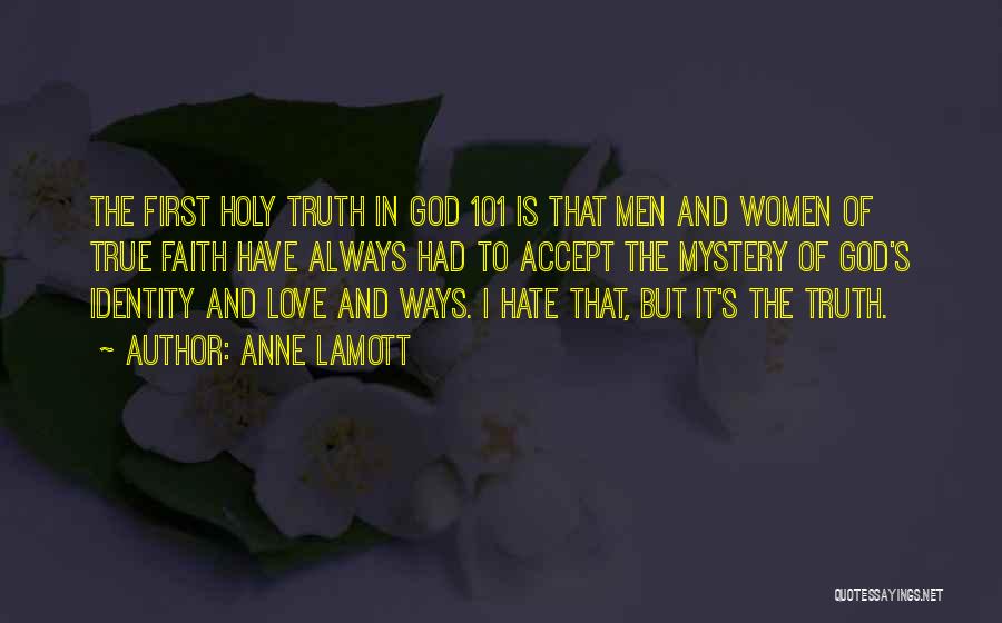 Anne Lamott Quotes: The First Holy Truth In God 101 Is That Men And Women Of True Faith Have Always Had To Accept